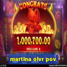 martina olvr pov